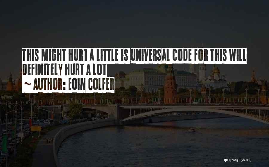 Eoin Colfer Quotes: This Might Hurt A Little Is Universal Code For This Will Definitely Hurt A Lot