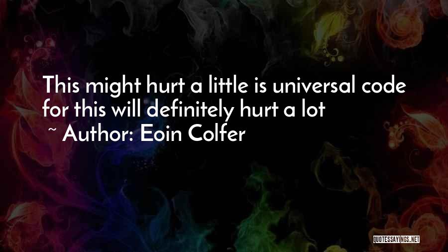 Eoin Colfer Quotes: This Might Hurt A Little Is Universal Code For This Will Definitely Hurt A Lot