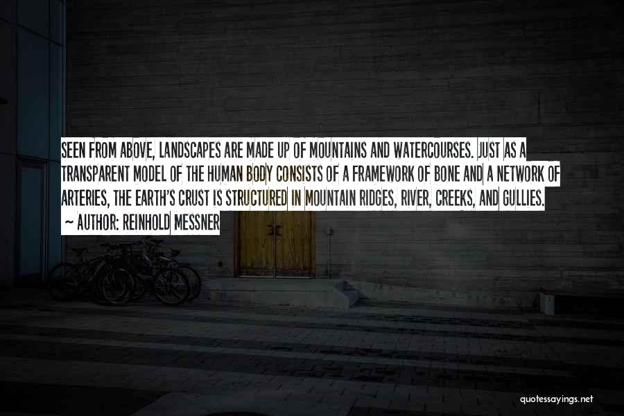 Reinhold Messner Quotes: Seen From Above, Landscapes Are Made Up Of Mountains And Watercourses. Just As A Transparent Model Of The Human Body