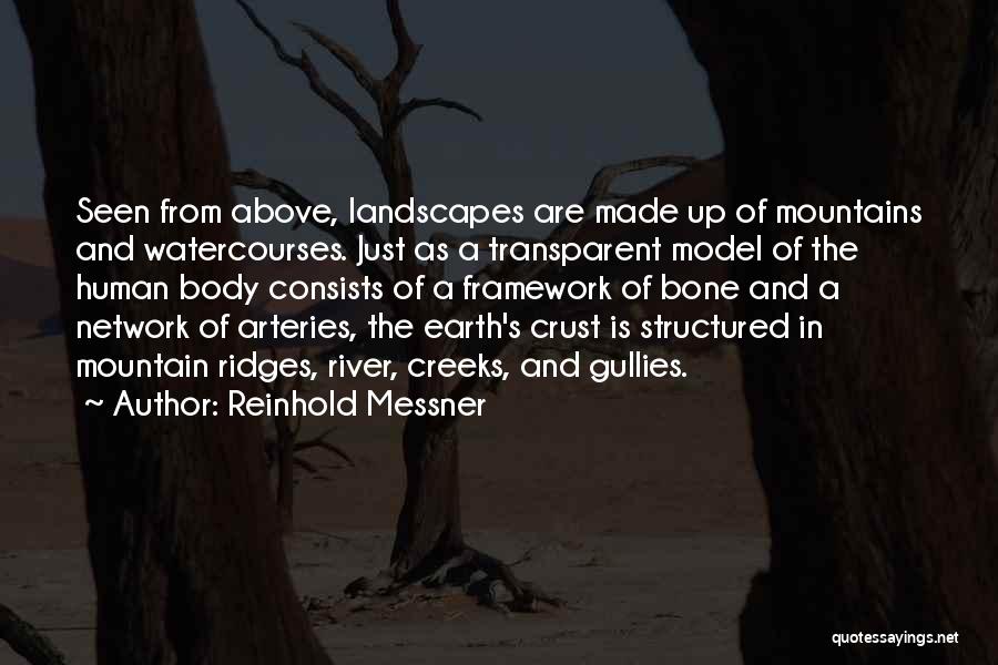 Reinhold Messner Quotes: Seen From Above, Landscapes Are Made Up Of Mountains And Watercourses. Just As A Transparent Model Of The Human Body