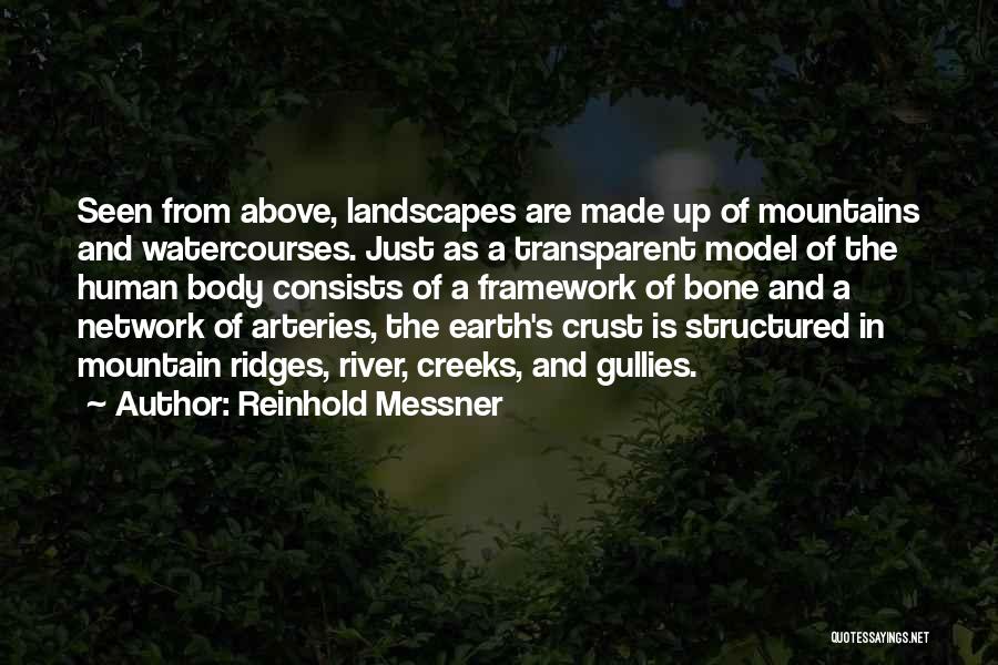 Reinhold Messner Quotes: Seen From Above, Landscapes Are Made Up Of Mountains And Watercourses. Just As A Transparent Model Of The Human Body