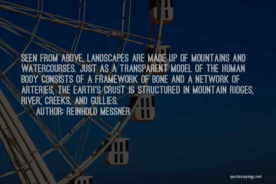 Reinhold Messner Quotes: Seen From Above, Landscapes Are Made Up Of Mountains And Watercourses. Just As A Transparent Model Of The Human Body