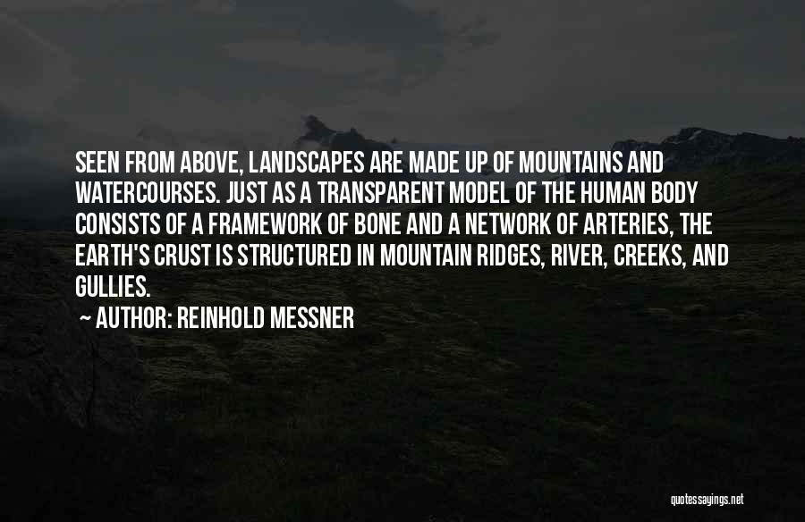Reinhold Messner Quotes: Seen From Above, Landscapes Are Made Up Of Mountains And Watercourses. Just As A Transparent Model Of The Human Body