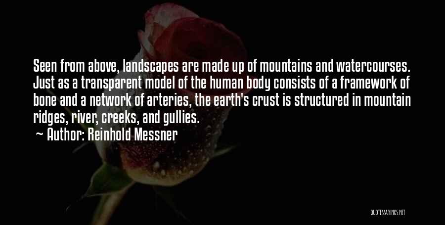 Reinhold Messner Quotes: Seen From Above, Landscapes Are Made Up Of Mountains And Watercourses. Just As A Transparent Model Of The Human Body