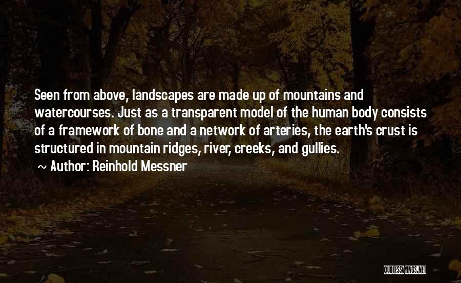 Reinhold Messner Quotes: Seen From Above, Landscapes Are Made Up Of Mountains And Watercourses. Just As A Transparent Model Of The Human Body