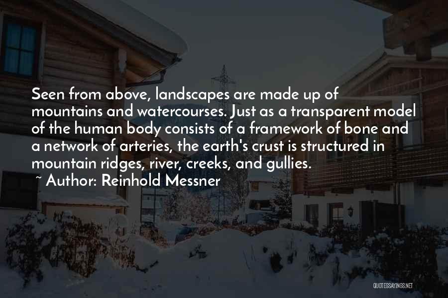 Reinhold Messner Quotes: Seen From Above, Landscapes Are Made Up Of Mountains And Watercourses. Just As A Transparent Model Of The Human Body