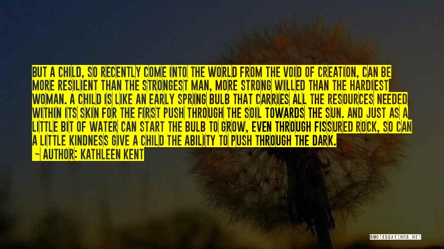 Kathleen Kent Quotes: But A Child, So Recently Come Into The World From The Void Of Creation, Can Be More Resilient Than The