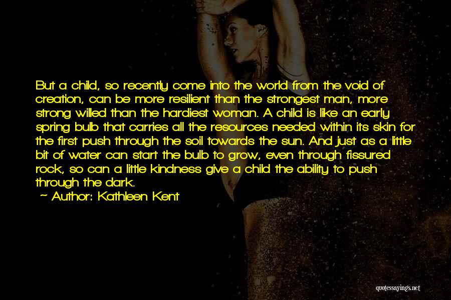 Kathleen Kent Quotes: But A Child, So Recently Come Into The World From The Void Of Creation, Can Be More Resilient Than The