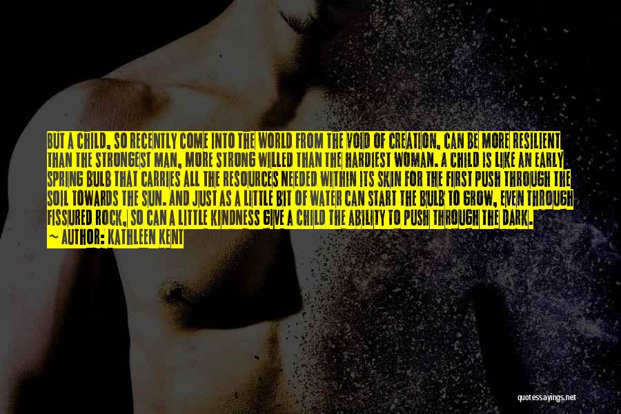Kathleen Kent Quotes: But A Child, So Recently Come Into The World From The Void Of Creation, Can Be More Resilient Than The
