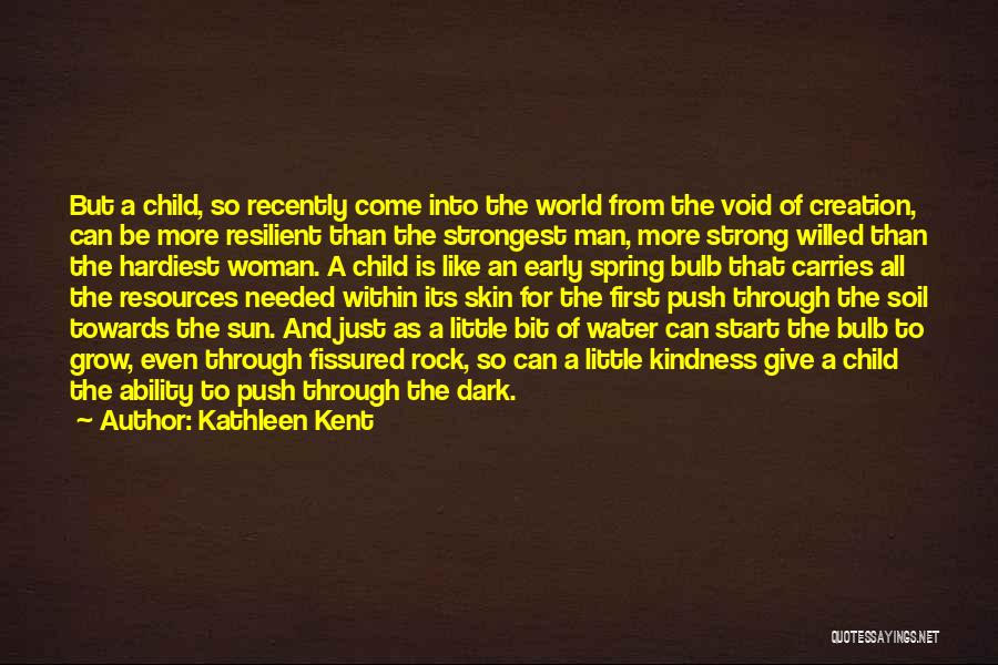 Kathleen Kent Quotes: But A Child, So Recently Come Into The World From The Void Of Creation, Can Be More Resilient Than The