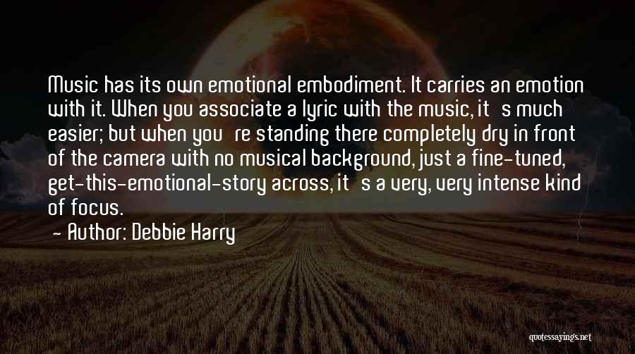 Debbie Harry Quotes: Music Has Its Own Emotional Embodiment. It Carries An Emotion With It. When You Associate A Lyric With The Music,