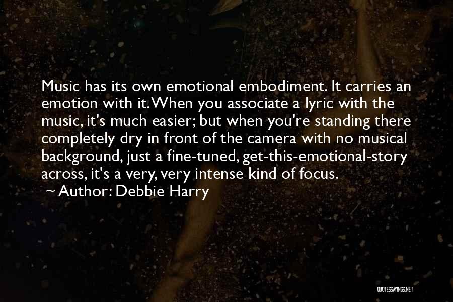 Debbie Harry Quotes: Music Has Its Own Emotional Embodiment. It Carries An Emotion With It. When You Associate A Lyric With The Music,