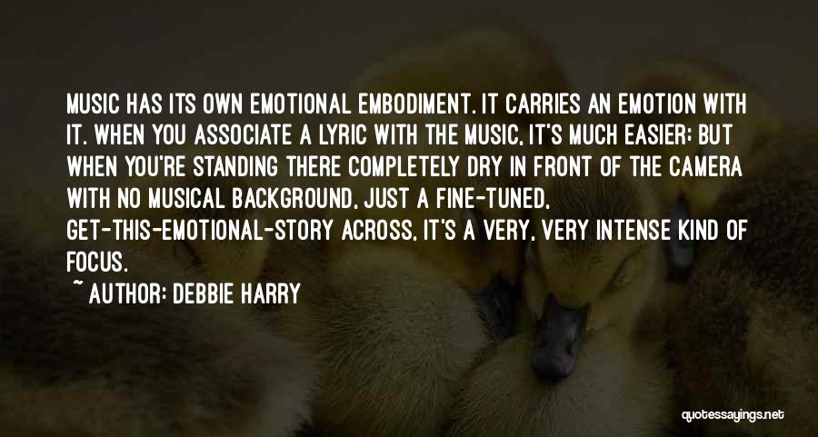 Debbie Harry Quotes: Music Has Its Own Emotional Embodiment. It Carries An Emotion With It. When You Associate A Lyric With The Music,