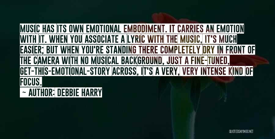 Debbie Harry Quotes: Music Has Its Own Emotional Embodiment. It Carries An Emotion With It. When You Associate A Lyric With The Music,