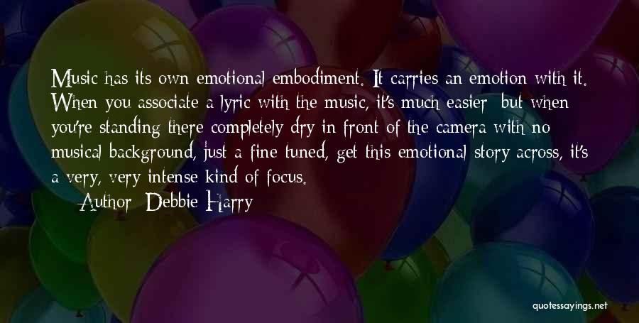 Debbie Harry Quotes: Music Has Its Own Emotional Embodiment. It Carries An Emotion With It. When You Associate A Lyric With The Music,