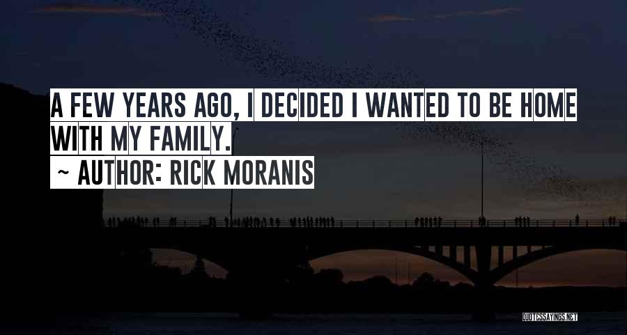 Rick Moranis Quotes: A Few Years Ago, I Decided I Wanted To Be Home With My Family.
