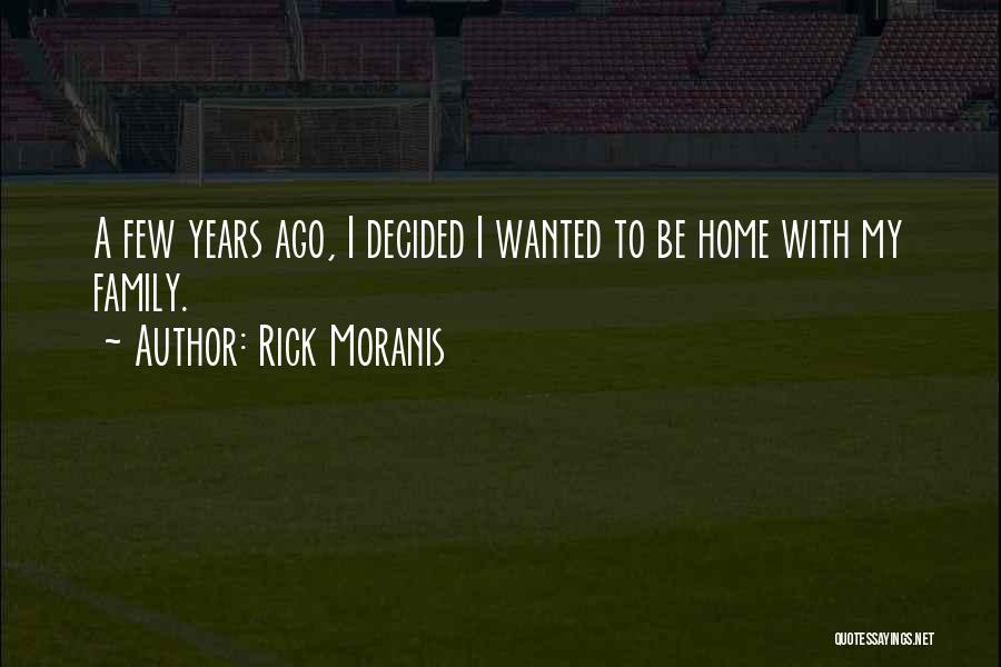 Rick Moranis Quotes: A Few Years Ago, I Decided I Wanted To Be Home With My Family.
