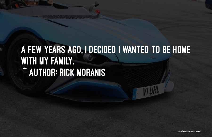 Rick Moranis Quotes: A Few Years Ago, I Decided I Wanted To Be Home With My Family.