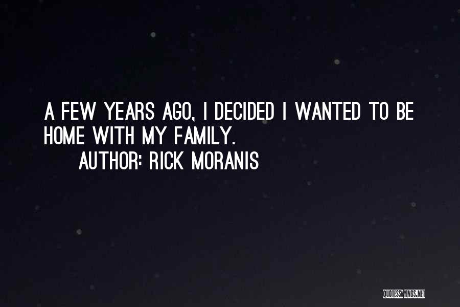 Rick Moranis Quotes: A Few Years Ago, I Decided I Wanted To Be Home With My Family.