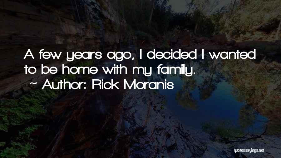 Rick Moranis Quotes: A Few Years Ago, I Decided I Wanted To Be Home With My Family.