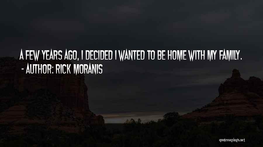 Rick Moranis Quotes: A Few Years Ago, I Decided I Wanted To Be Home With My Family.