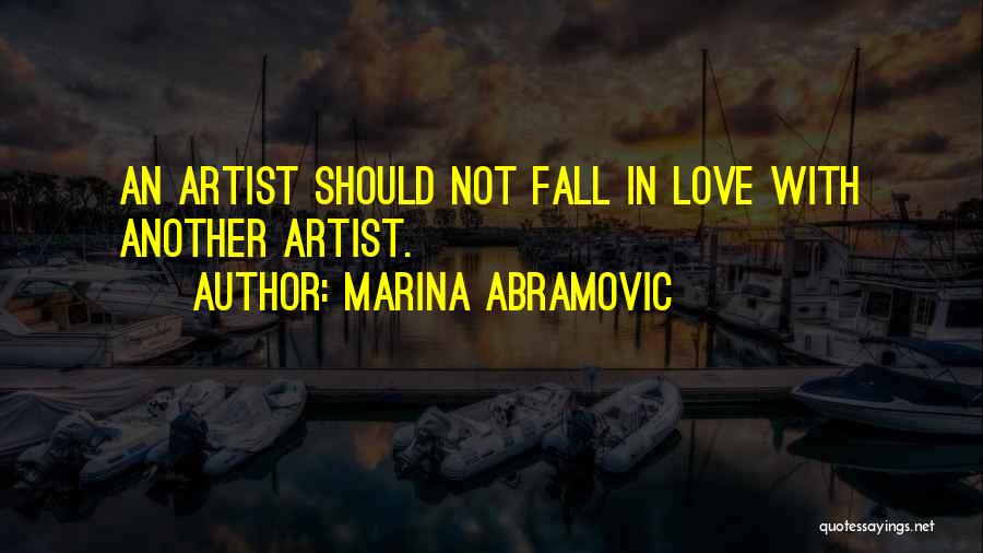 Marina Abramovic Quotes: An Artist Should Not Fall In Love With Another Artist.