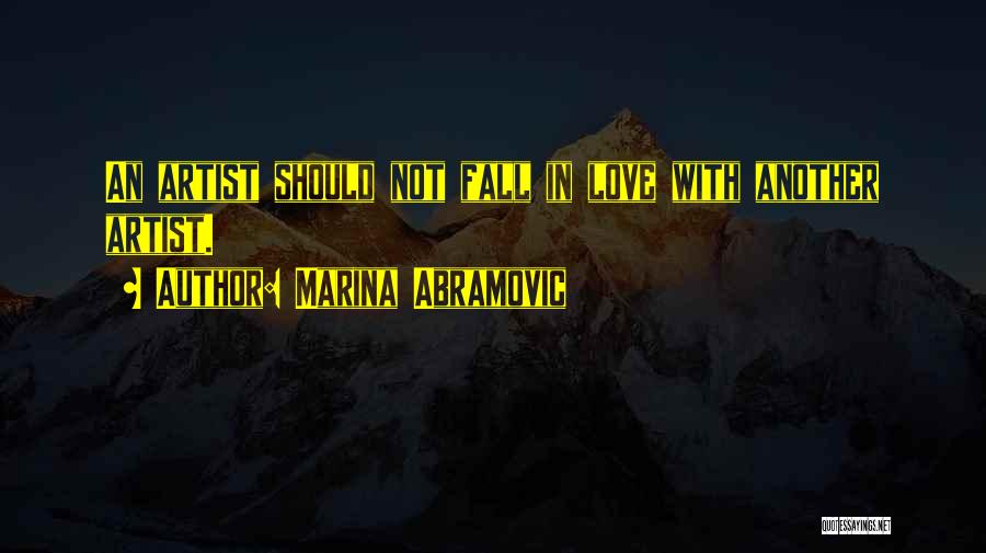 Marina Abramovic Quotes: An Artist Should Not Fall In Love With Another Artist.