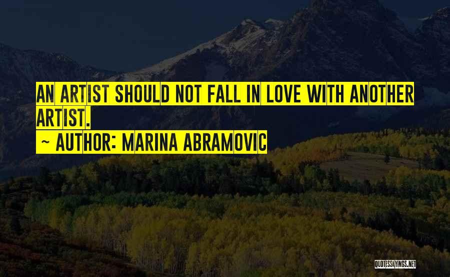 Marina Abramovic Quotes: An Artist Should Not Fall In Love With Another Artist.