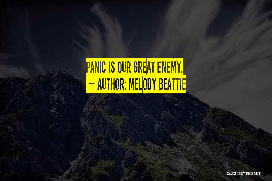 Melody Beattie Quotes: Panic Is Our Great Enemy.