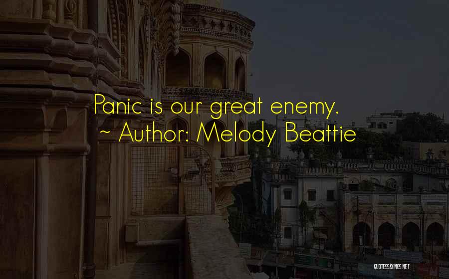 Melody Beattie Quotes: Panic Is Our Great Enemy.