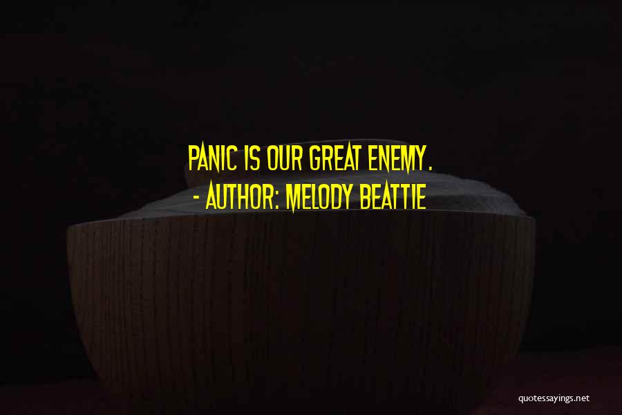 Melody Beattie Quotes: Panic Is Our Great Enemy.