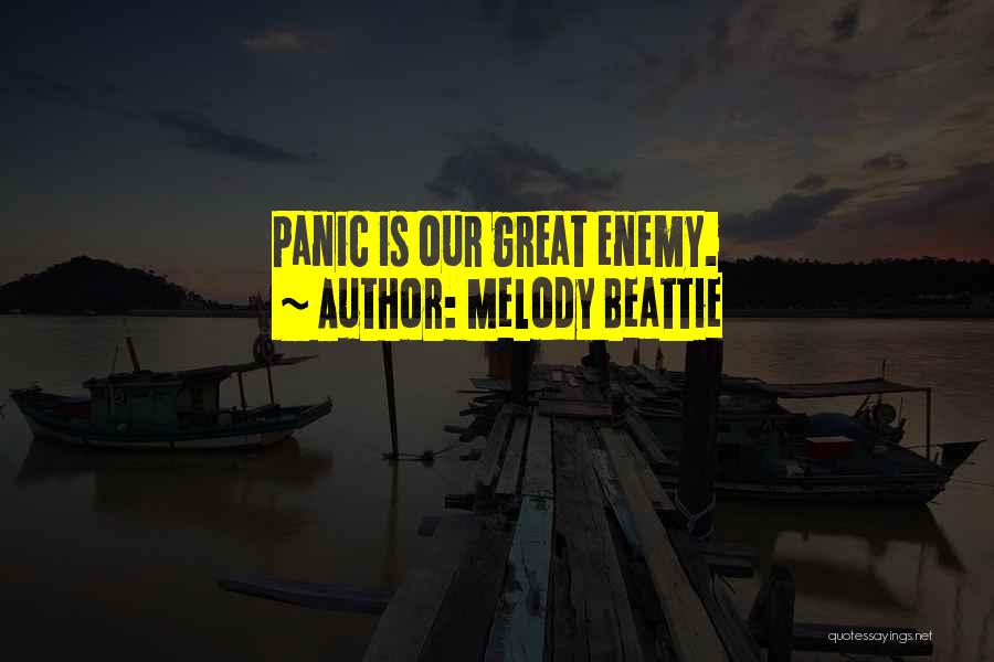 Melody Beattie Quotes: Panic Is Our Great Enemy.
