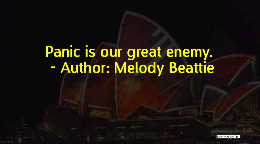 Melody Beattie Quotes: Panic Is Our Great Enemy.