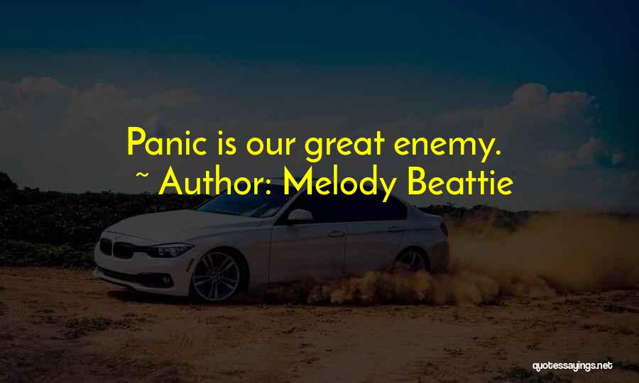 Melody Beattie Quotes: Panic Is Our Great Enemy.