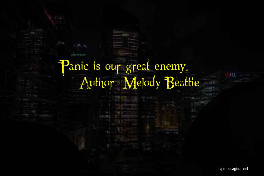 Melody Beattie Quotes: Panic Is Our Great Enemy.