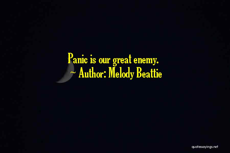 Melody Beattie Quotes: Panic Is Our Great Enemy.