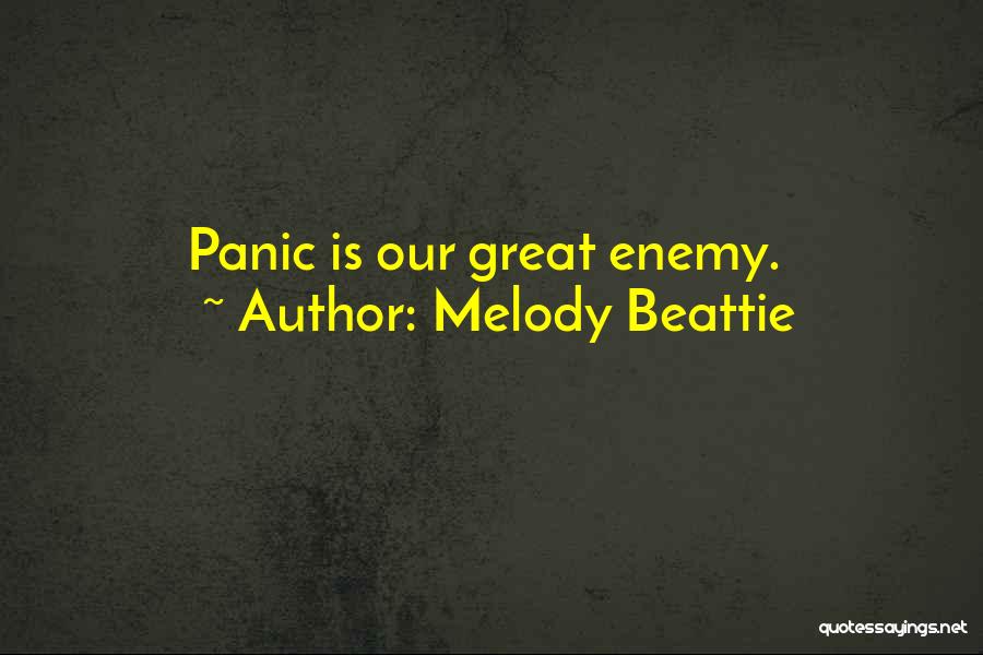 Melody Beattie Quotes: Panic Is Our Great Enemy.