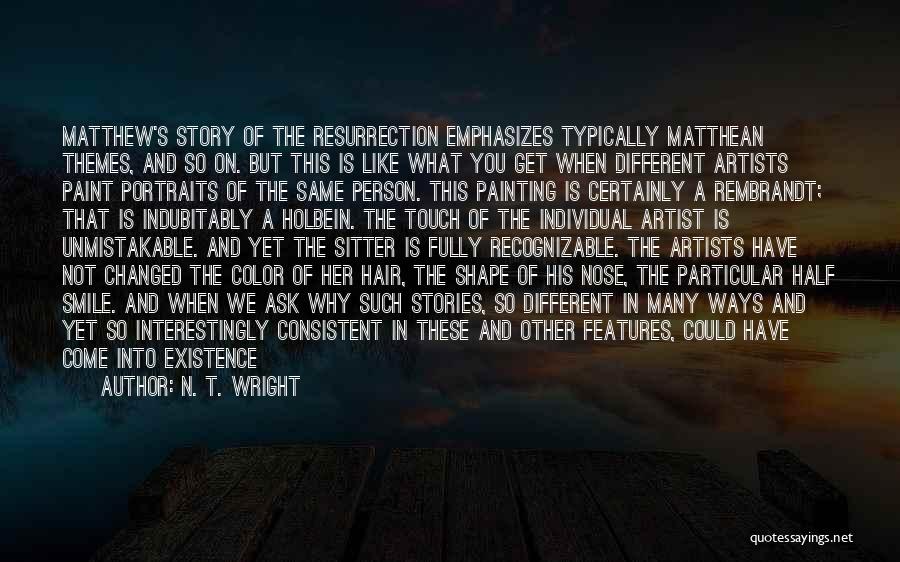 N. T. Wright Quotes: Matthew's Story Of The Resurrection Emphasizes Typically Matthean Themes, And So On. But This Is Like What You Get When