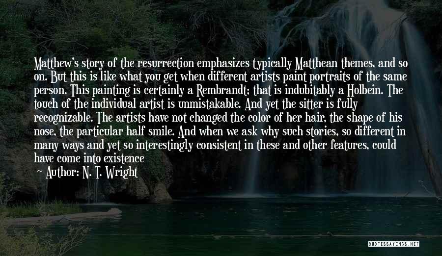 N. T. Wright Quotes: Matthew's Story Of The Resurrection Emphasizes Typically Matthean Themes, And So On. But This Is Like What You Get When