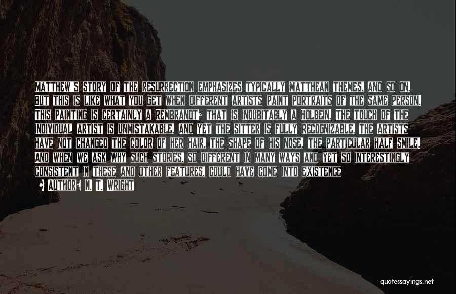 N. T. Wright Quotes: Matthew's Story Of The Resurrection Emphasizes Typically Matthean Themes, And So On. But This Is Like What You Get When