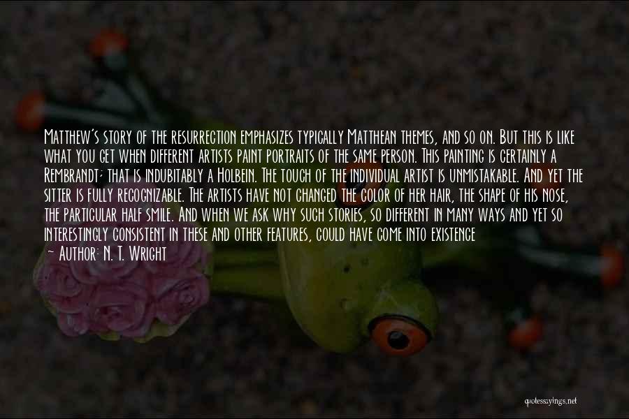 N. T. Wright Quotes: Matthew's Story Of The Resurrection Emphasizes Typically Matthean Themes, And So On. But This Is Like What You Get When