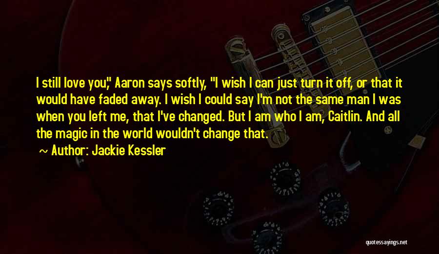 Jackie Kessler Quotes: I Still Love You, Aaron Says Softly, I Wish I Can Just Turn It Off, Or That It Would Have