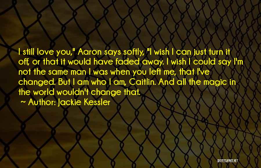 Jackie Kessler Quotes: I Still Love You, Aaron Says Softly, I Wish I Can Just Turn It Off, Or That It Would Have