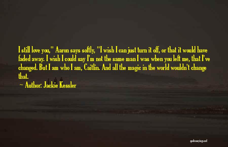 Jackie Kessler Quotes: I Still Love You, Aaron Says Softly, I Wish I Can Just Turn It Off, Or That It Would Have