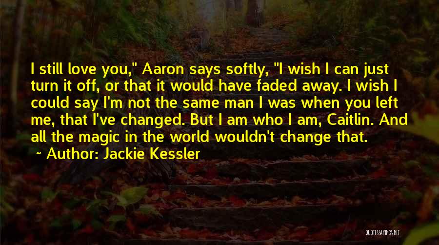 Jackie Kessler Quotes: I Still Love You, Aaron Says Softly, I Wish I Can Just Turn It Off, Or That It Would Have