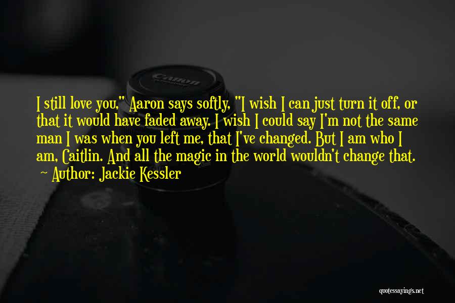 Jackie Kessler Quotes: I Still Love You, Aaron Says Softly, I Wish I Can Just Turn It Off, Or That It Would Have