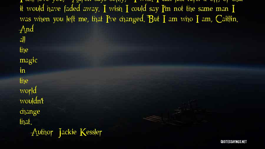 Jackie Kessler Quotes: I Still Love You, Aaron Says Softly, I Wish I Can Just Turn It Off, Or That It Would Have