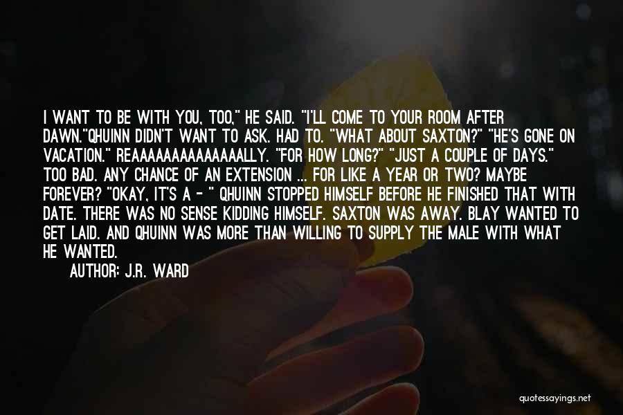 J.R. Ward Quotes: I Want To Be With You, Too, He Said. I'll Come To Your Room After Dawn.qhuinn Didn't Want To Ask.