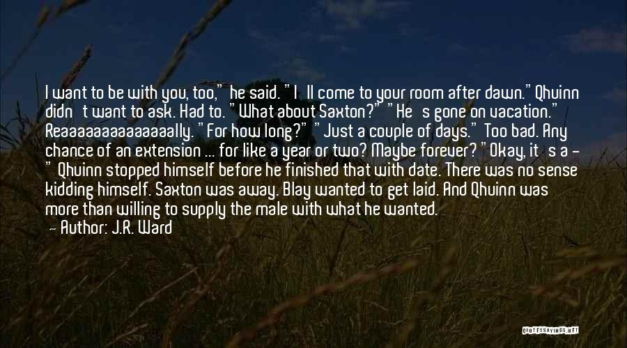 J.R. Ward Quotes: I Want To Be With You, Too, He Said. I'll Come To Your Room After Dawn.qhuinn Didn't Want To Ask.