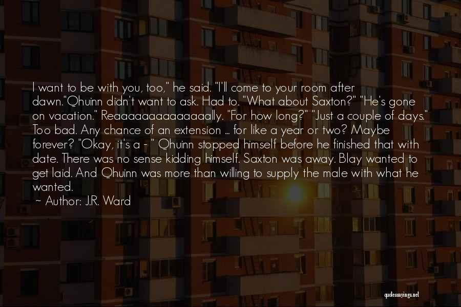 J.R. Ward Quotes: I Want To Be With You, Too, He Said. I'll Come To Your Room After Dawn.qhuinn Didn't Want To Ask.